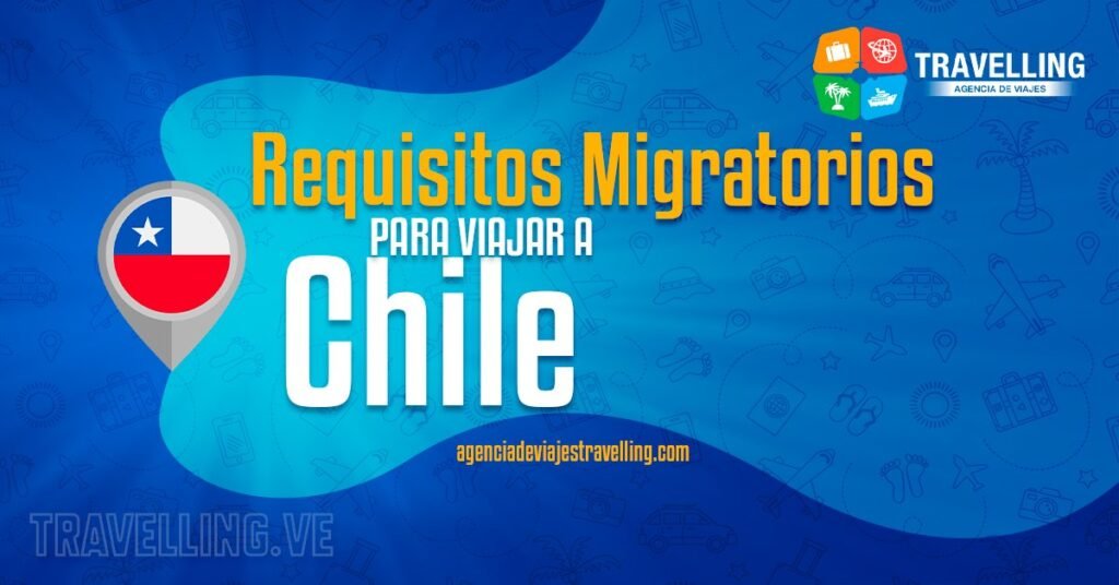 requisitos migratorios para viajar a chile