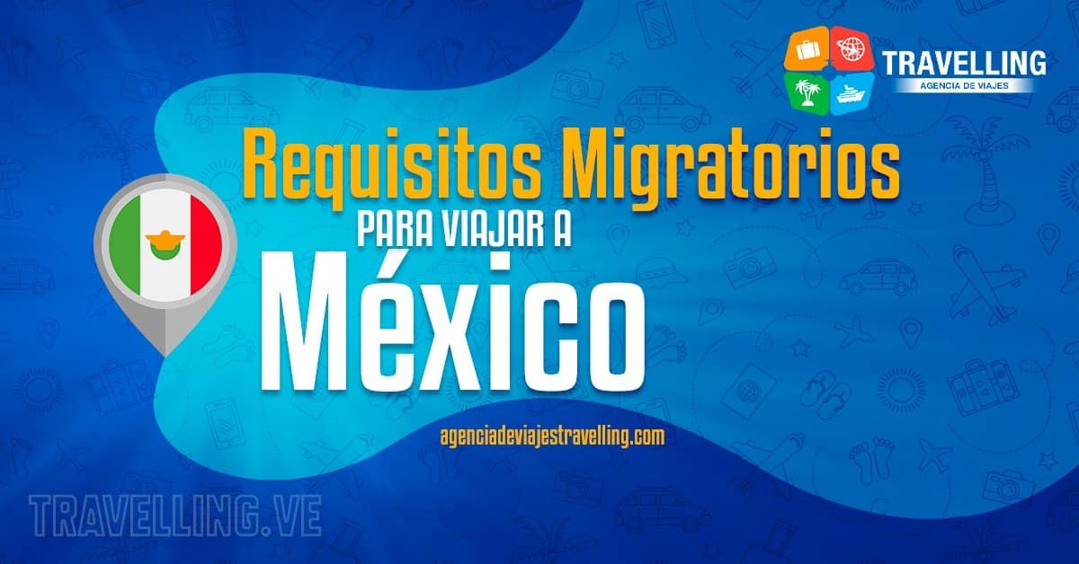 Requisitos migratorios para viajar a México